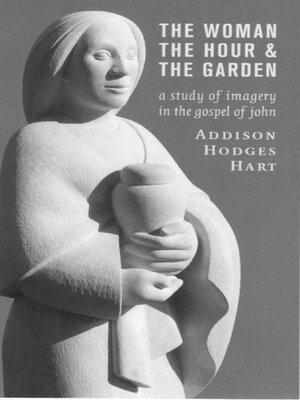 cover image of The Woman, the Hour, and the Garden: A Study of Imagery in the Gospel of John